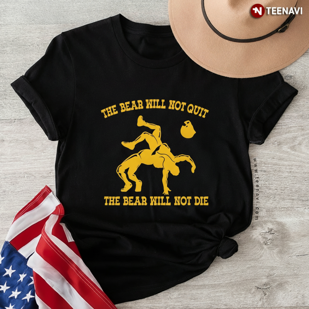 The Bear Will Not Quit Wrestling Fan T-Shirt
