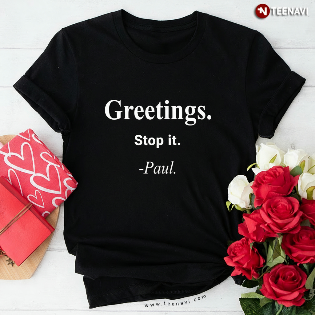 Funny Quote Greetings Stop It Paul T-Shirt