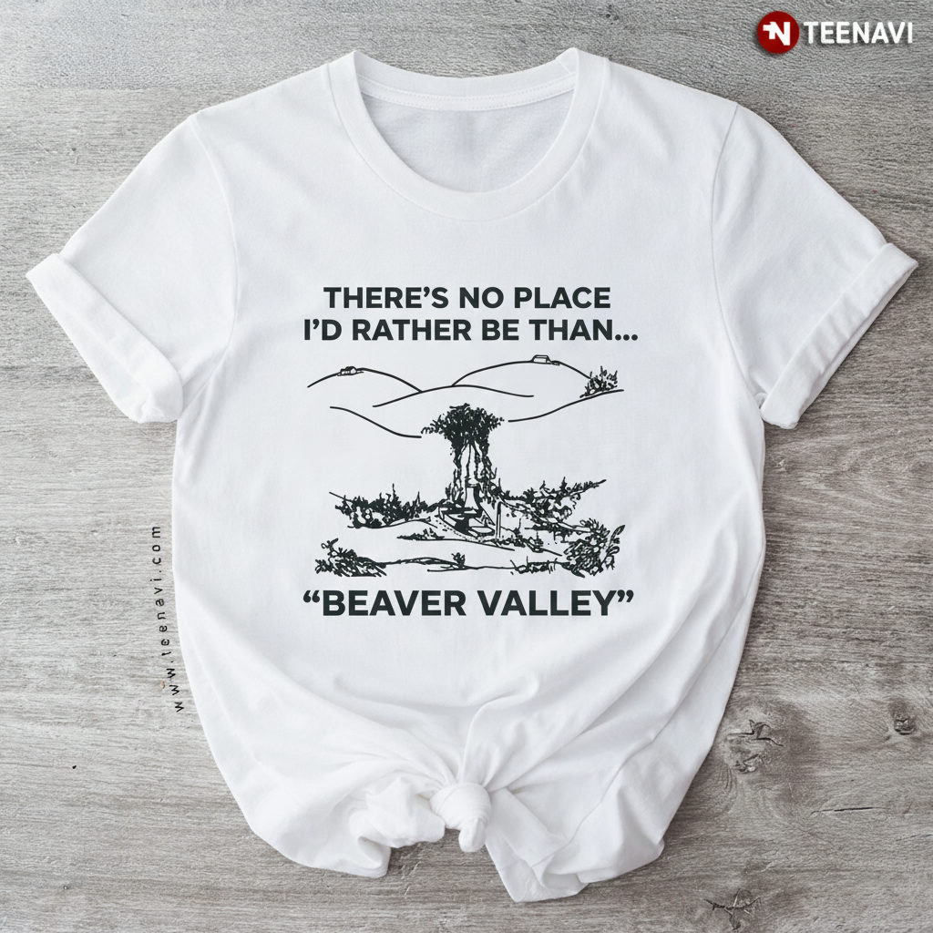 Funny Beaver Valley No Place I'd Rather Be Adult Humor T-Shirt