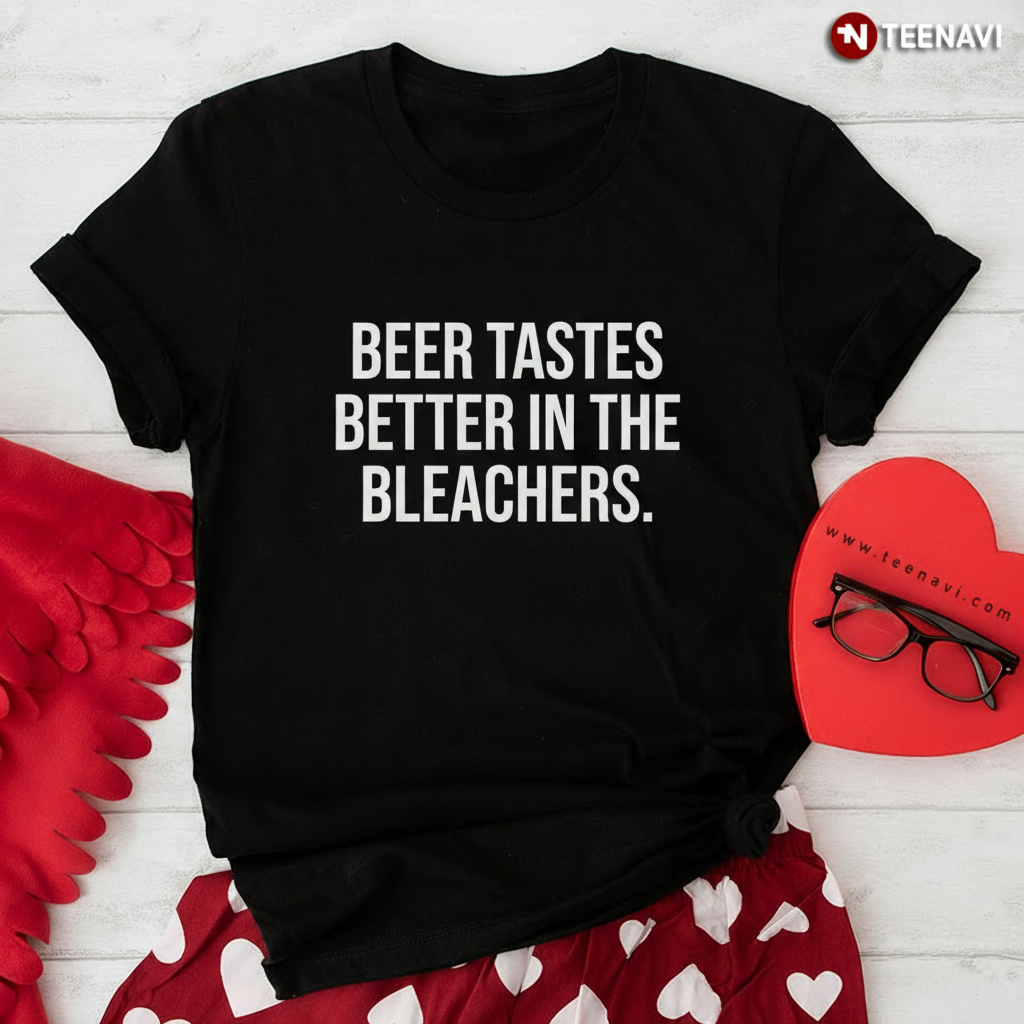 Beer Tastes Better In The Bleachers Funny Game Day Sports T-Shirt