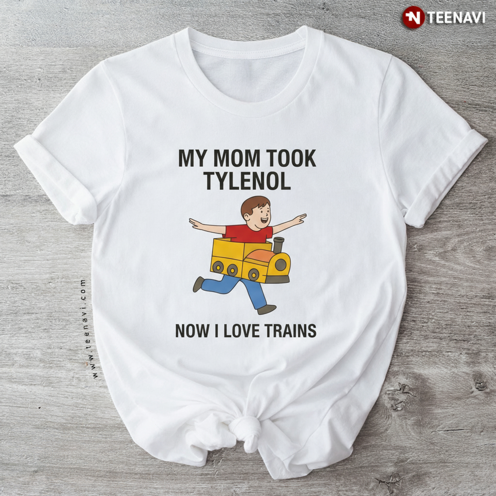 Funny Ironic My Mom Took Tylenol Now I Love Trains Meme T-Shirt